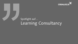 Spotlight auf…
Learning Consultancy
 