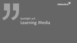 Spotlight auf…
Learning Media
 