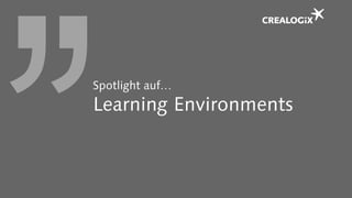 Spotlight auf…
Learning Environments
 
