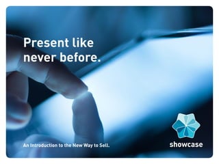 Present like
never before.
An Introduction to the New Way to Sell.
 
