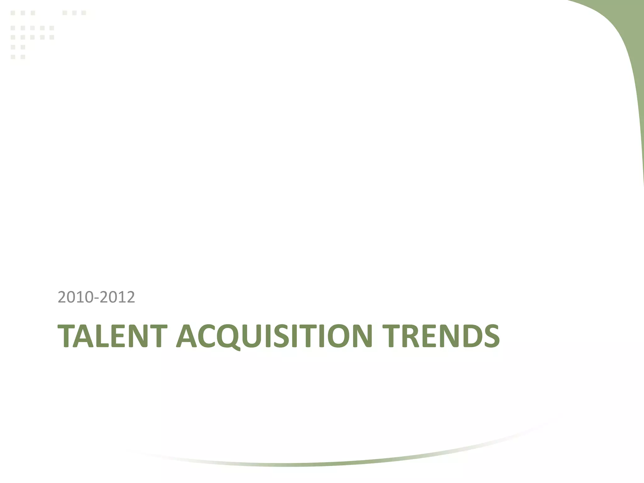 2010-2012

TALENT ACQUISITION TRENDS

 