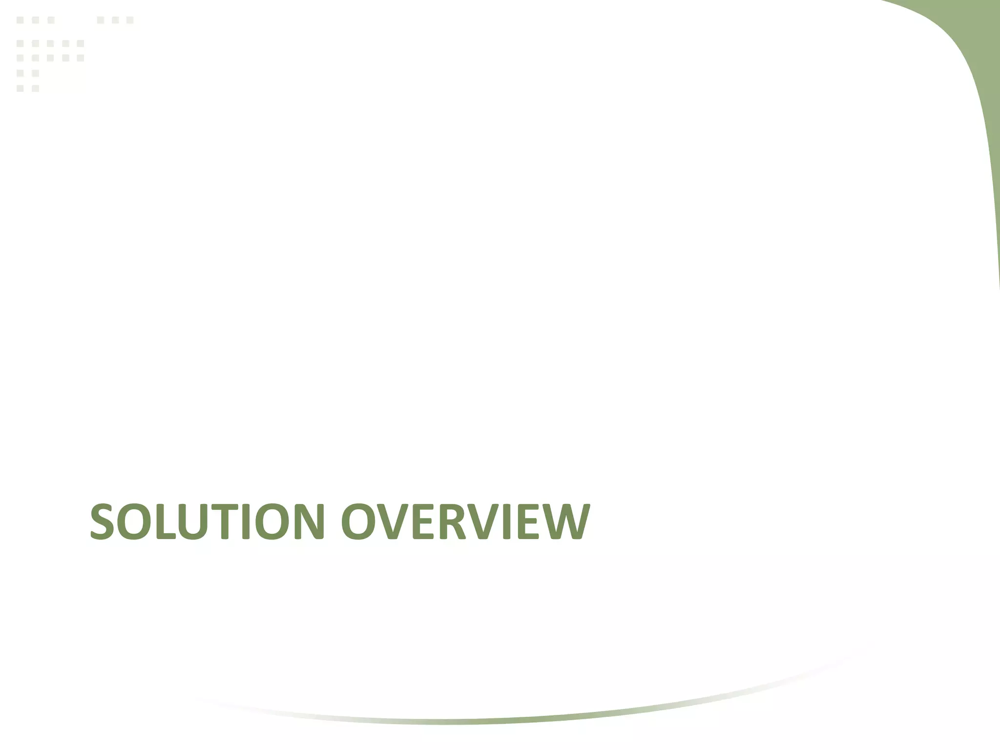 SOLUTION OVERVIEW

 