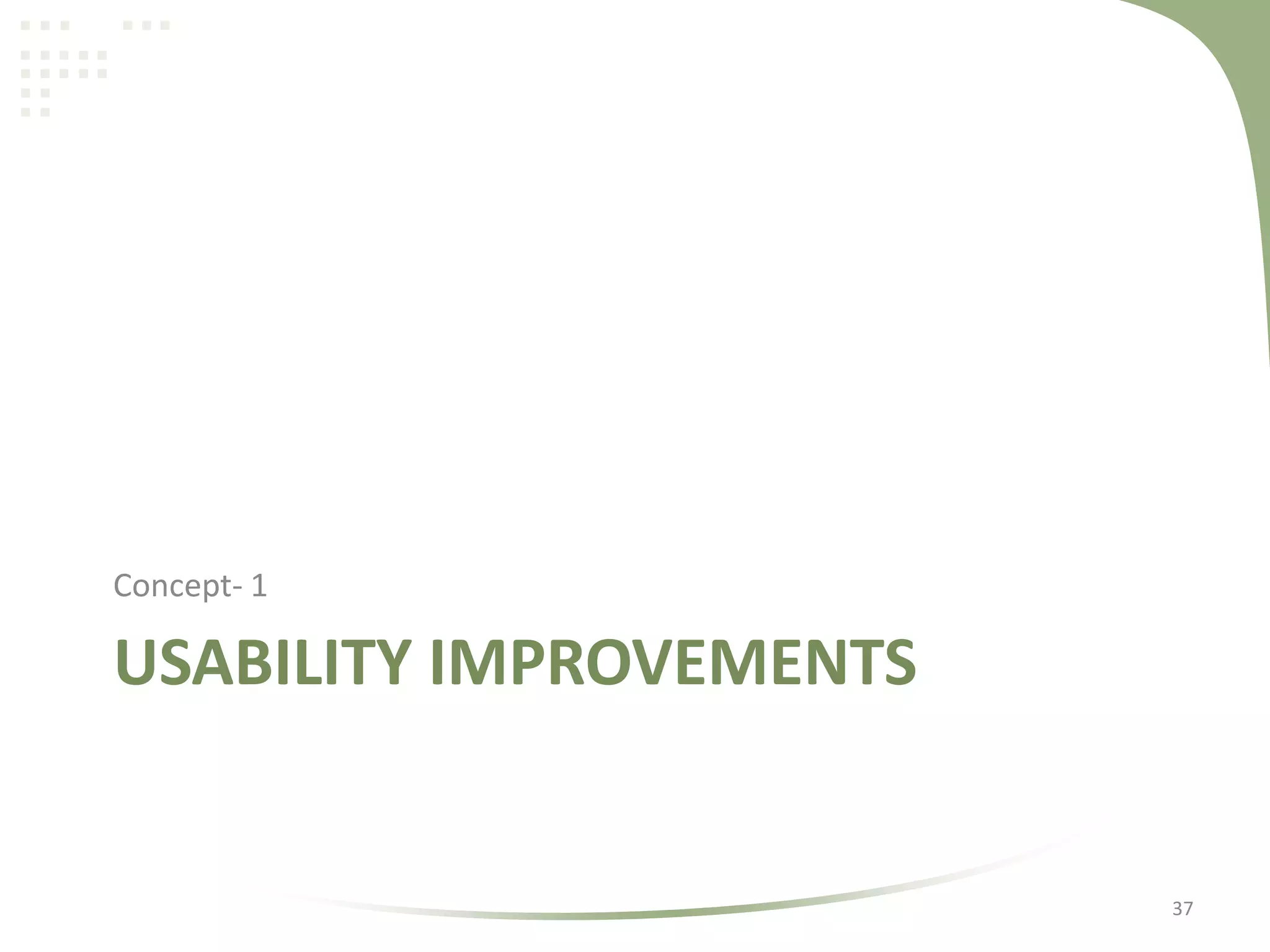 Concept- 1

USABILITY IMPROVEMENTS

37

 