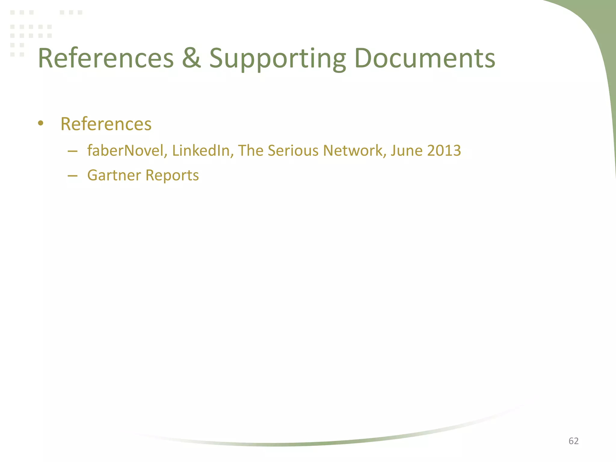 References & Supporting Documents
• References
– faberNovel, LinkedIn, The Serious Network, June 2013
– Gartner Reports

62

 