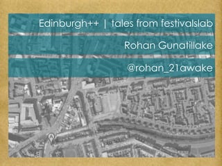 Edinburgh++ | tales from festivalslab Rohan Gunatillake @rohan_21awake 