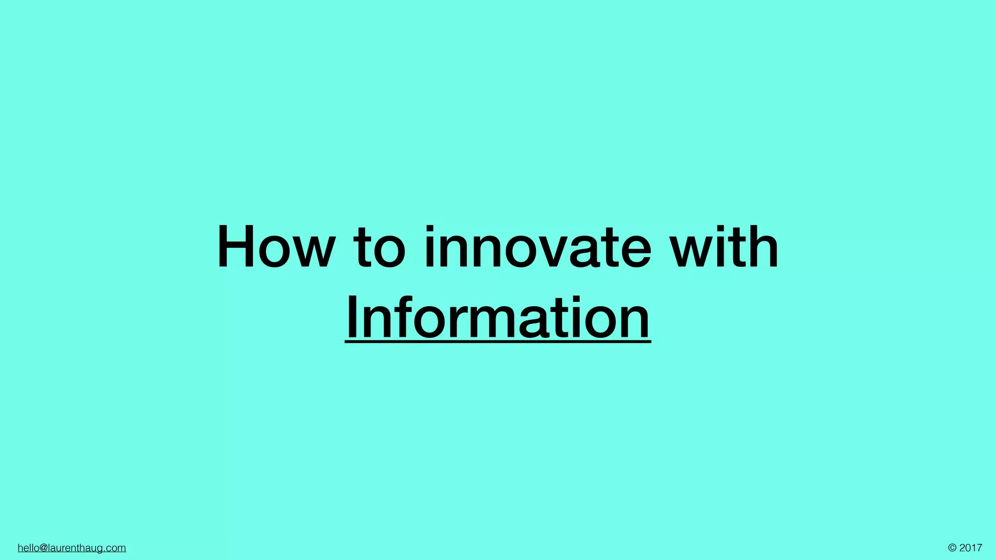hello@laurenthaug.com © 2017
How to innovate with
Information
 