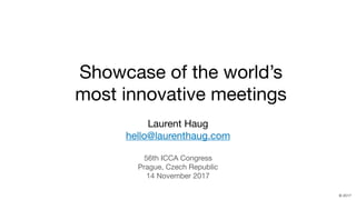 hello@laurenthaug.com © 2017
Showcase of the world’s
most innovative meetings
Laurent Haug

hello@laurenthaug.com

56th ICCA Congress

Prague, Czech Republic 

14 November 2017
 