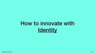 hello@laurenthaug.com © 2017
How to innovate with
Identity
 