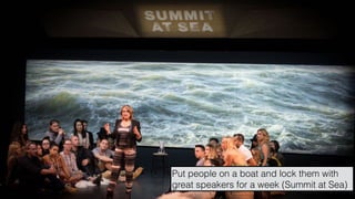 hello@laurenthaug.com © 2017
Put people on a boat and lock them with
great speakers for a week (Summit at Sea)
 