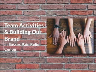 Team Activities
& Building Our
Brand
at Sussex Pain Relief
Center
 