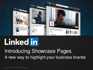 Introducing Showcase Pages
A new way to highlight your business brands
©2013 LinkedIn Corporation. All Rights Reserved.

 