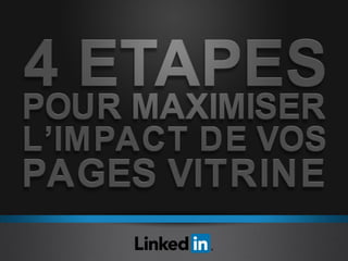 Les Pages Vitrines
Une nouvelle façon de présenter vos marques
individuellement.
©2013 LinkedIn Corporation. Tous droits reservés

 