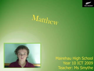 Mairehau High School
    Year 10 ICT 2009
 Teacher: Ms Smythe
 