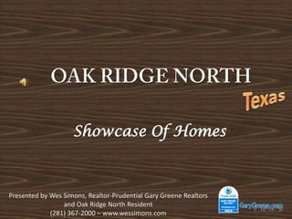 OAK RIDGE NORTH Texas Showcase Of Homes Presented by Wes Simons, Realtor-Prudential Gary Greene Realtors and Oak Ridge North Resident (281) 367-2000 – www.wessimons.com 