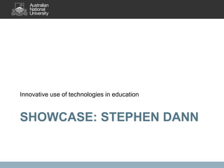 Innovative use of technologies in education


SHOWCASE: STEPHEN DANN
 