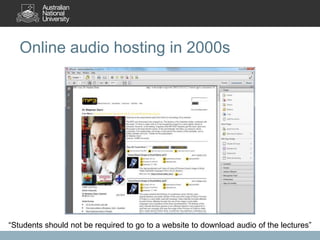 Online audio hosting in 2000s




“Students should not be required to go to a website to download audio of the lectures”
 