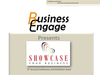 Created by Lucille Divine
                                     SYB events committee member 2013




          Presents



6th Annual Conference and Exhibition Event
 