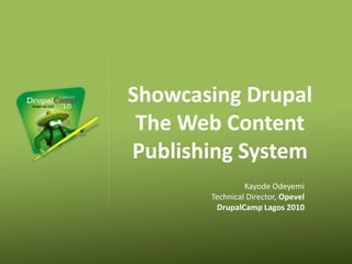 Showcasing Drupal
 The Web Content
Publishing System
                Kayode Odeyemi
       Technical Director, Opevel
        DrupalCamp Lagos 2010
 