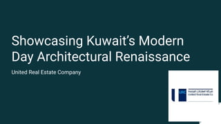 Showcasing Kuwait’s Modern
Day Architectural Renaissance
United Real Estate Company
 