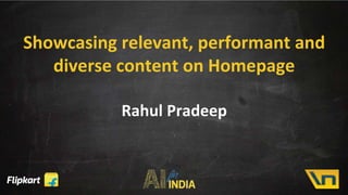 Showcasing relevant, performant and
diverse content on Homepage
Rahul Pradeep
 