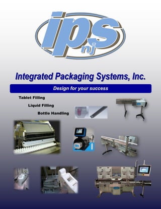 Integrated Packaging Systems, Inc.
                  Design for your success
Tablet Filling

     Liquid Filling

          Bottle Handling
 