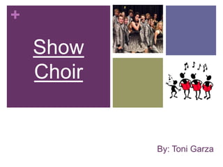 Show Choir By: Toni Garza 