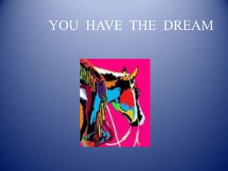 YOU  HAVE  THE  DREAM 