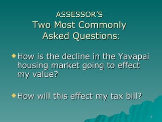 ASSESSOR’S   Two Most Commonly  Asked Questions : How is the decline in the Yavapai housing market going to effect my value? How will this effect my tax bill? 