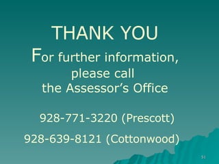 THANK YOU F or further information, please call  the Assessor’s Office   928-771-3220 (Prescott) 928-639-8121 (Cottonwood)   