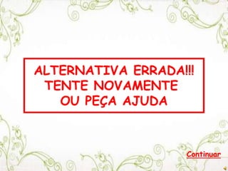 ALTERNATIVA ERRADA!!!
TENTE NOVAMENTE
OU PEÇA AJUDA
Continuar
 