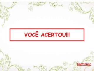 VOCÊ ACERTOU!!!
Continuar
 