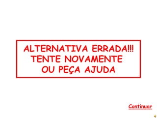 ALTERNATIVA ERRADA!!!
TENTE NOVAMENTE
OU PEÇA AJUDA
Continuar
 