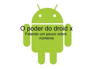 O poder do droid x Falando um pouco sobre  números 
