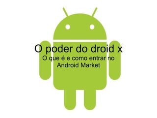 O poder do droid x O que é e como entrar no Android Market 