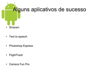 Alguns aplicativos de sucesso Shazam Text to speech Photoshop Express FlightTrack Camera Fun Pro 