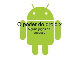O poder do droid x Alguns jogos de  sucesso 