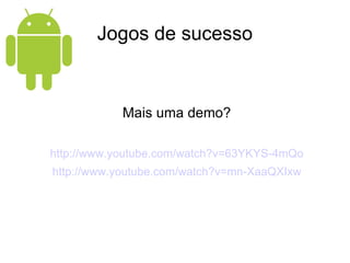 Jogos de sucesso Mais uma demo? http://www.youtube.com/watch?v=63YKYS-4mQo http://www.youtube.com/watch?v=mn-XaaQXIxw 