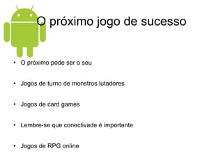 O próximo jogo de sucesso O próximo pode ser o seu Jogos de turno de monstros lutadores Jogos de card games Lembre-se que conectivade é importante Jogos de RPG online 