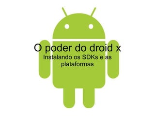 O poder do droid x Instalando os SDKs e as plataformas 
