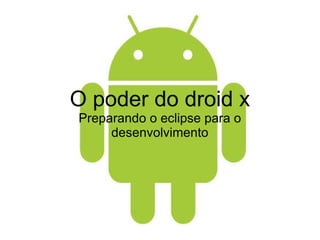 O poder do droid x Preparando o eclipse para o desenvolvimento 
