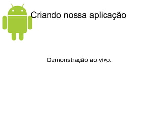 Criando nossa aplicação Demonstração ao vivo. 