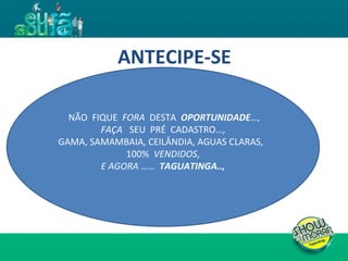 ANTECIPE-SE NÃO  FIQUE  FORA   DESTA  OPORTUNIDADE …, FAÇA   SEU  PRÉ  CADASTRO…, GAMA, SAMAMBAIA, CEILÂNDIA, AGUAS CLARAS,  100%  VENDIDOS , E AGORA  ……  TAGUATINGA.., 