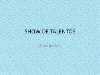 SHOW DE TALENTOS
Anos Iniciais

 
