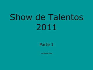 Show de Talentos 2011 Parte 1 por Karina Figur 