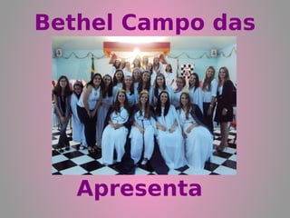Bethel Campo das
     Acácias




   Apresenta
 