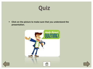 Quiz

 Click on the picture to make sure that you understand the
  presentation.
 