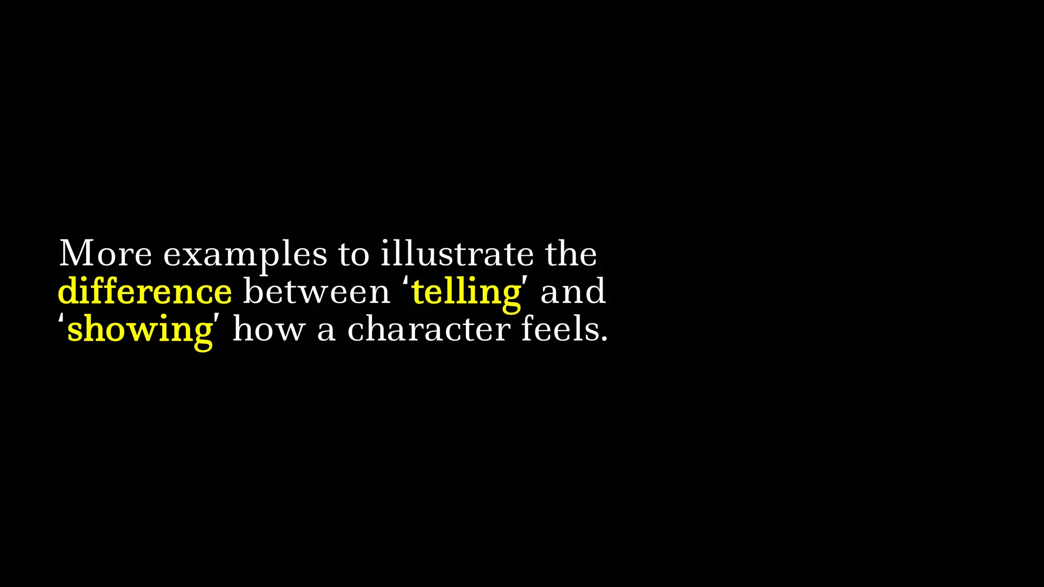 More examples to illustrate the
difference between ‘telling’ and
‘showing’ how a character feels.
 