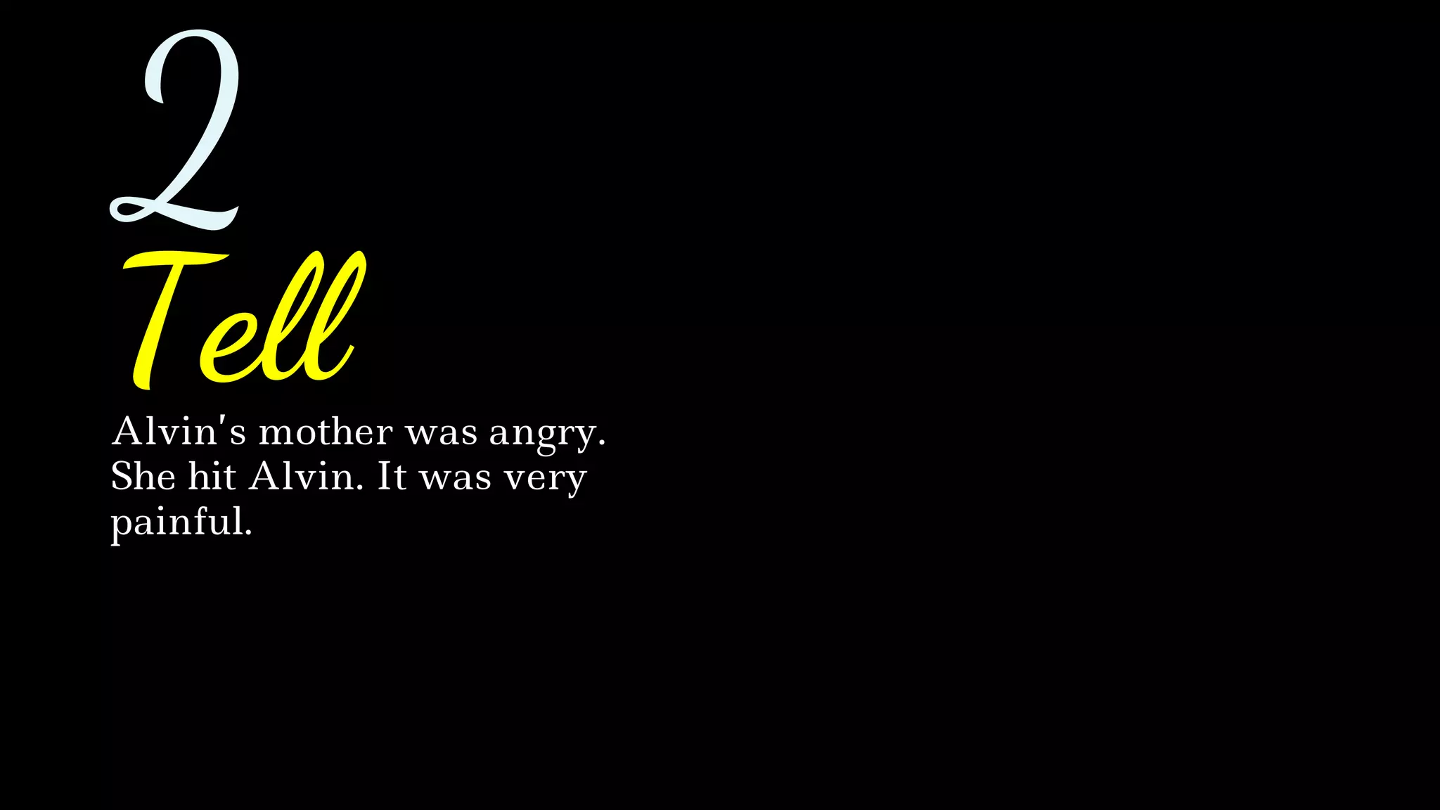 Alvin’s mother was angry.
She hit Alvin. It was very
painful.
Tell
2
 