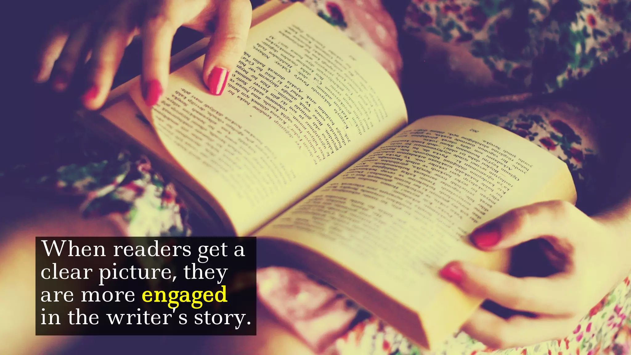 When readers get a
clear picture, they
are more engaged
in the writer’s story.
 