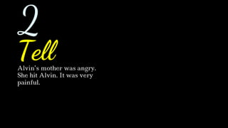 Alvin’s mother was angry.
She hit Alvin. It was very
painful.
Tell
2
 